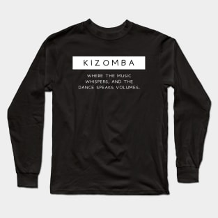 Kizomba - Where the music whispers and the dance speaks volumes. Long Sleeve T-Shirt